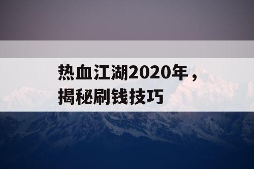 热血江湖2020年,揭秘刷钱技巧 热血江湖2020年,揭秘刷钱技巧