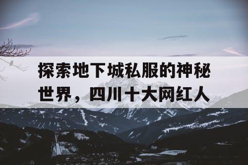 探索地下城私服的神秘世界，四川十大网红人