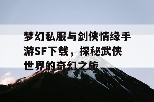 梦幻私服与剑侠情缘手游SF下载，探秘武侠世界的奇幻之旅