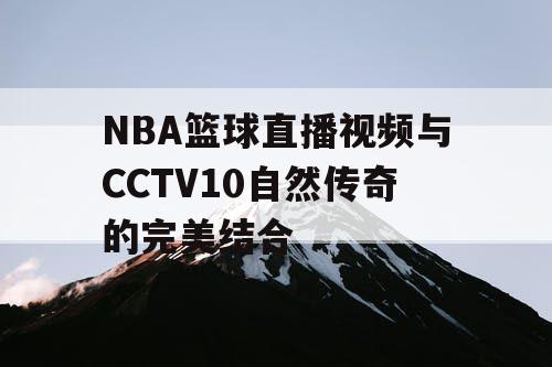 NBA篮球直播视频与CCTV10自然传奇的完美结合