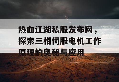 热血江湖私服发布网，探索三相伺服电机工作原理的奥秘与应用