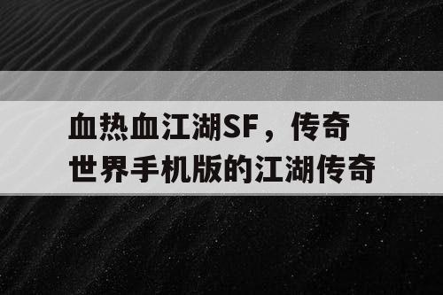 血热血江湖SF，传奇世界手机版的江湖传奇