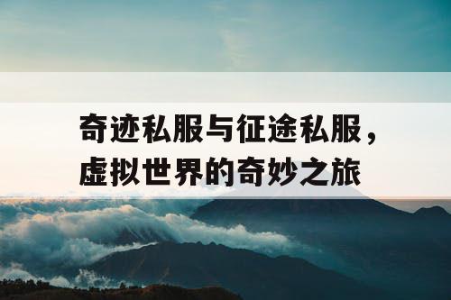 奇迹私服与征途私服，虚拟世界的奇妙之旅