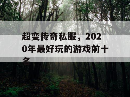超变传奇私服，2020年最好玩的游戏前十名
