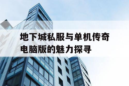 地下城私服与单机传奇电脑版的魅力探寻