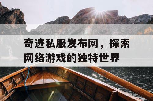 奇迹私服发布网，探索网络游戏的独特世界