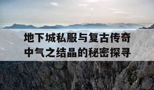 地下城私服与复古传奇中气之结晶的秘密探寻