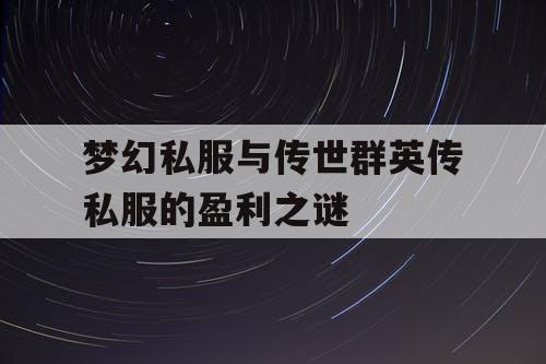 梦幻私服与传世群英传私服的盈利之谜