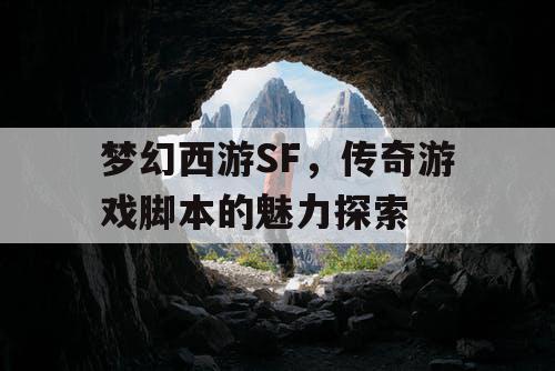 梦幻西游SF，传奇游戏脚本的魅力探索