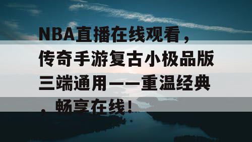 NBA直播在线观看，传奇手游复古小极品版三端通用——重温经典，畅享在线！
