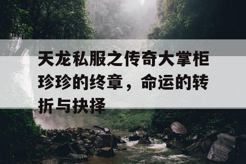 天龙私服之传奇大掌柜珍珍的终章，命运的转折与抉择