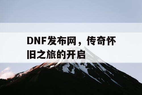 DNF发布网，传奇怀旧之旅的开启