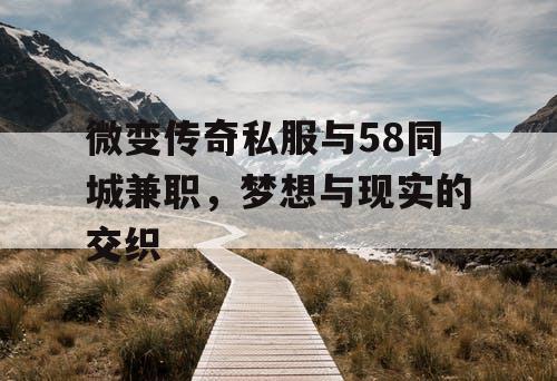微变传奇私服与58同城兼职，梦想与现实的交织