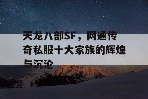 天龙八部SF，网通传奇私服十大家族的辉煌与沉沦