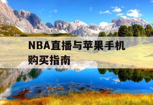 NBA直播与苹果手机购买指南
