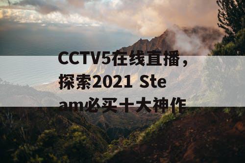 CCTV5在线直播，探索2021 Steam必买十大神作