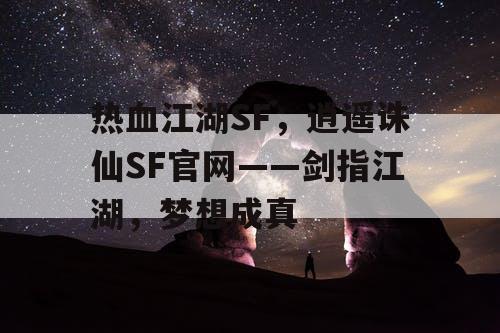 热血江湖SF，逍遥诛仙SF官网——剑指江湖，梦想成真