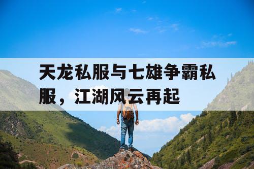 天龙私服与七雄争霸私服，江湖风云再起