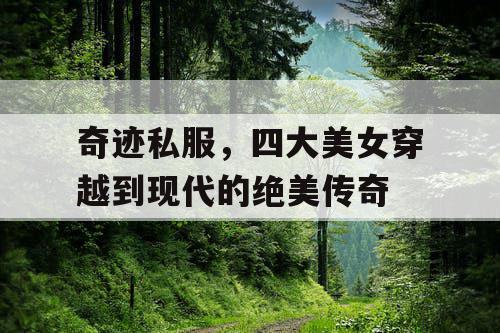 奇迹私服，四大美女穿越到现代的绝美传奇