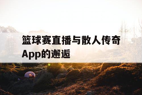 篮球赛直播与散人传奇App的邂逅