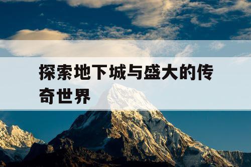 探索地下城与盛大的传奇世界
