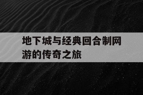 地下城与经典回合制网游的传奇之旅