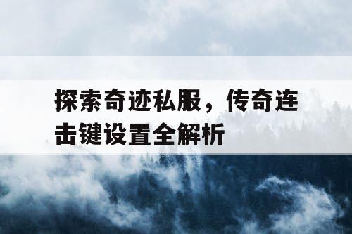 探索奇迹私服，传奇连击键设置全解析