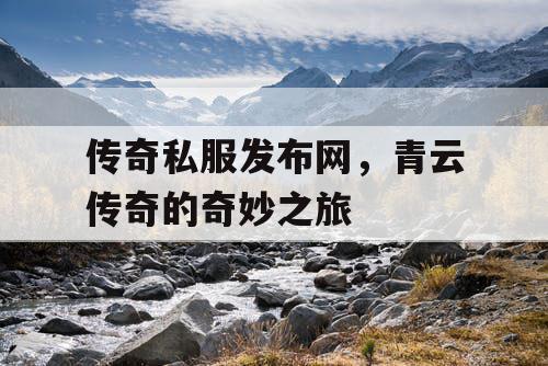 传奇私服发布网，青云传奇的奇妙之旅