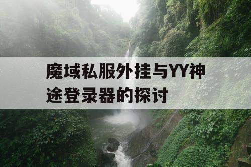 魔域私服外挂与YY神途登录器的探讨