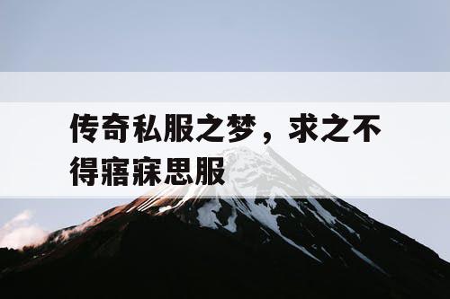 传奇私服之梦，求之不得寤寐思服