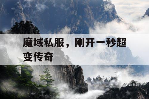 魔域私服，刚开一秒超变传奇