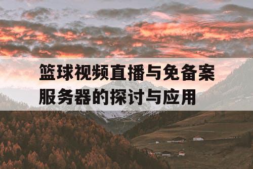 篮球视频直播与免备案服务器的探讨与应用