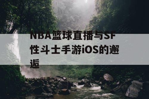 NBA篮球直播与SF性斗士手游iOS的邂逅