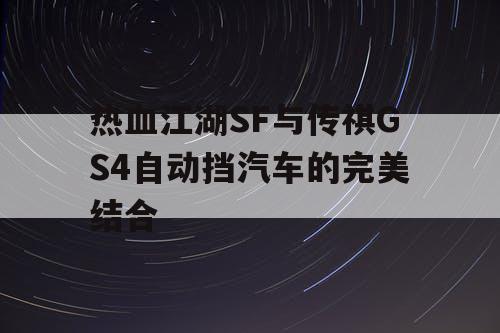 热血江湖SF与传祺GS4自动挡汽车的完美结合