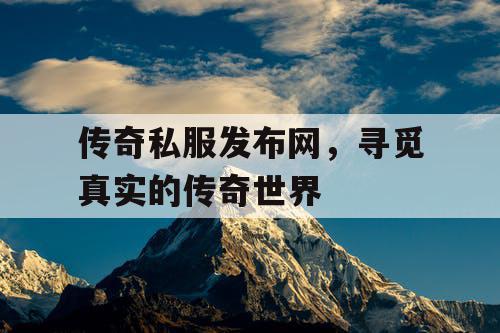 传奇私服发布网，寻觅真实的传奇世界