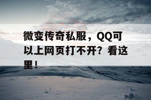 微变传奇私服，QQ可以上网页打不开？看这里！