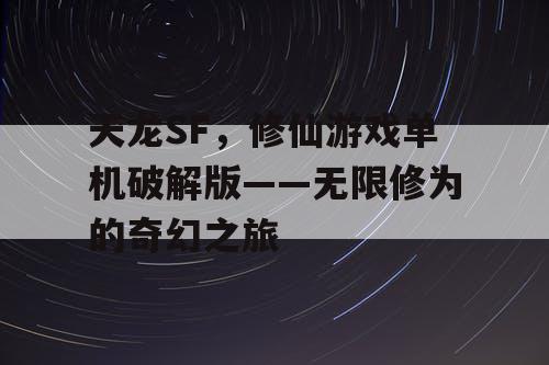 天龙SF，修仙游戏单机破解版——无限修为的奇幻之旅