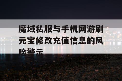 魔域私服与手机网游刷元宝修改充值信息的风险警示