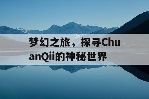 梦幻之旅，探寻ChuanQii的神秘世界