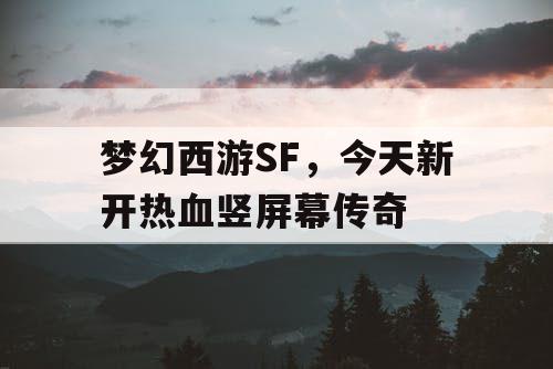 梦幻西游SF，今天新开热血竖屏幕传奇