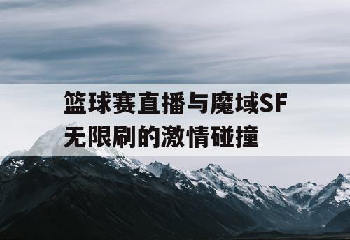 篮球赛直播与魔域SF无限刷的激情碰撞