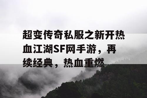 超变传奇私服之新开热血江湖SF网手游，再续经典，热血重燃