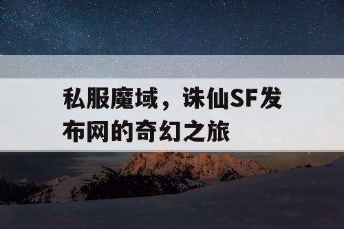 私服魔域，诛仙SF发布网的奇幻之旅