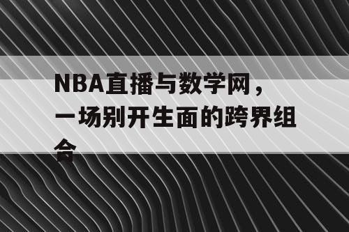 NBA直播与数学网，一场别开生面的跨界组合
