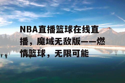 NBA直播篮球在线直播，魔域无敌版——燃情篮球，无限可能