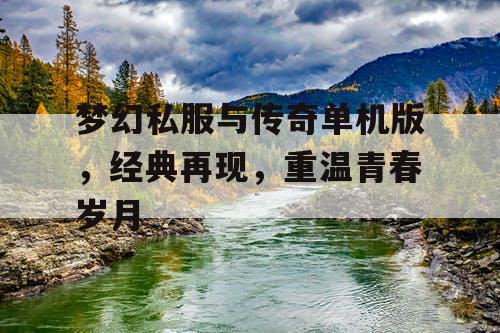 梦幻私服与传奇单机版，经典再现，重温青春岁月